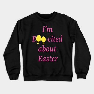 I am Egg-cited about Easter Crewneck Sweatshirt